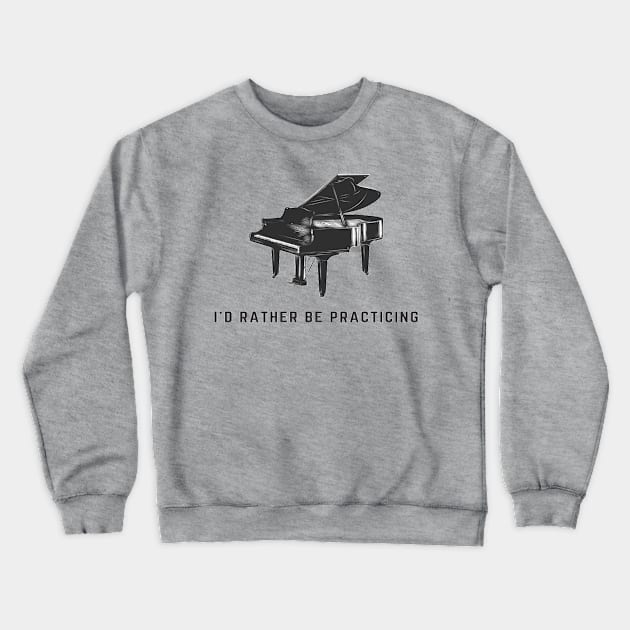 I'd Rather Be Practicing Piano Funny Pianist Crewneck Sweatshirt by Musician Gifts